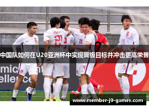 中国队如何在U20亚洲杯中实现晋级目标并冲击更高荣誉