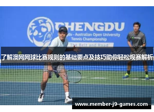 了解澳网网球比赛规则的基础要点及技巧助你轻松观赛解析