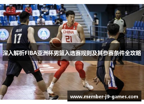 深入解析FIBA亚洲杯男篮入选赛规则及其参赛条件全攻略
