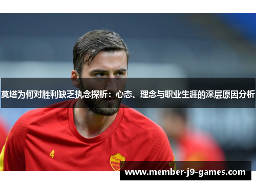 莫塔为何对胜利缺乏执念探析:心态、理念与职业生涯的深层原因分析