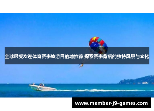 全球最受欢迎体育赛事旅游目的地推荐 探索赛事背后的独特风景与文化