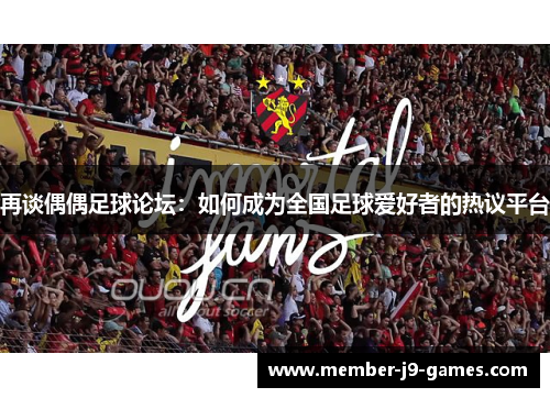 再谈偶偶足球论坛：如何成为全国足球爱好者的热议平台