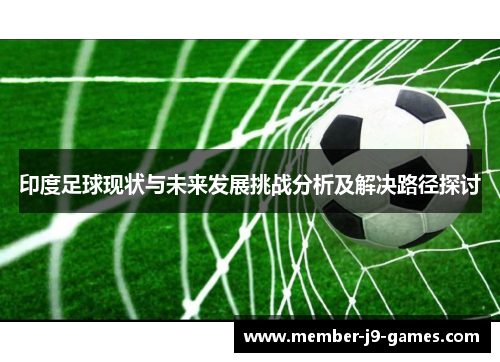 印度足球现状与未来发展挑战分析及解决路径探讨
