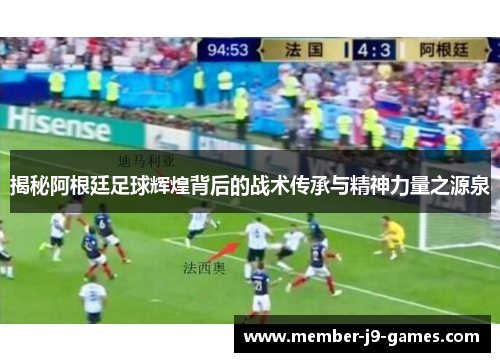 揭秘阿根廷足球辉煌背后的战术传承与精神力量之源泉