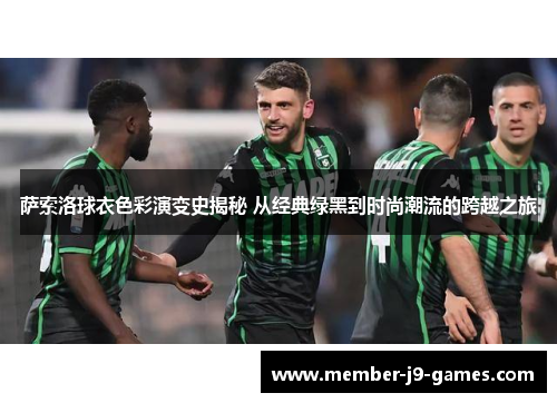 萨索洛球衣色彩演变史揭秘 从经典绿黑到时尚潮流的跨越之旅
