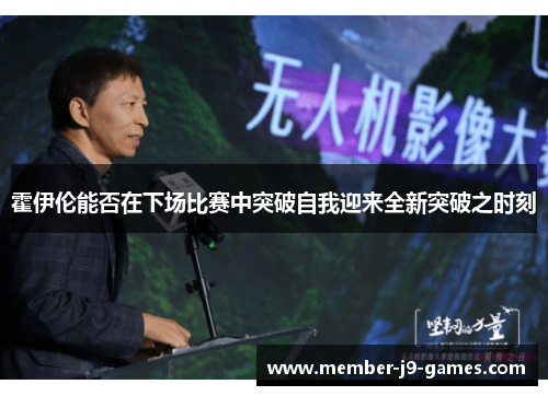 霍伊伦能否在下场比赛中突破自我迎来全新突破之时刻