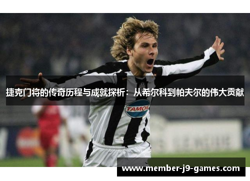 捷克门将的传奇历程与成就探析:从希尔科到帕夫尔的伟大贡献