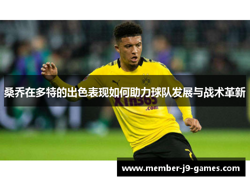 桑乔在多特的出色表现如何助力球队发展与战术革新