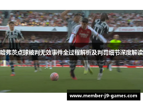 哈弗茨点球被判无效事件全过程解析及判罚细节深度解读