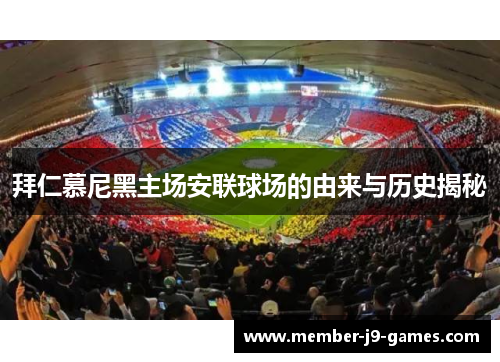 拜仁慕尼黑主场安联球场的由来与历史揭秘