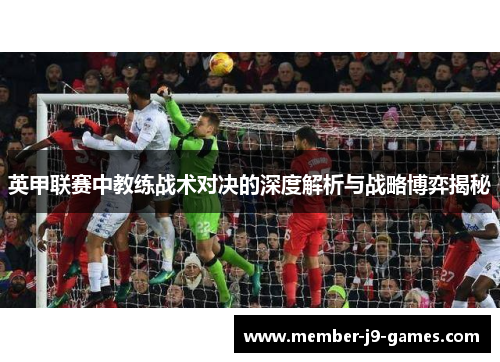 英甲联赛中教练战术对决的深度解析与战略博弈揭秘