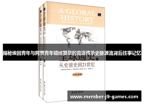 揭秘埃因青年与阿贾青年错综复杂的竞逐传承史脉源流背后往事记忆 揭秘埃因青年与阿贾青年错综复杂的竞逐传承史脉源流背后往事记忆