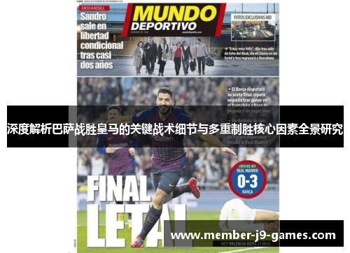 深度解析巴萨战胜皇马的关键战术细节与多重制胜核心因素全景研究 深度解析巴萨战胜皇马的关键战术细节与多重制胜核心因素全景研究