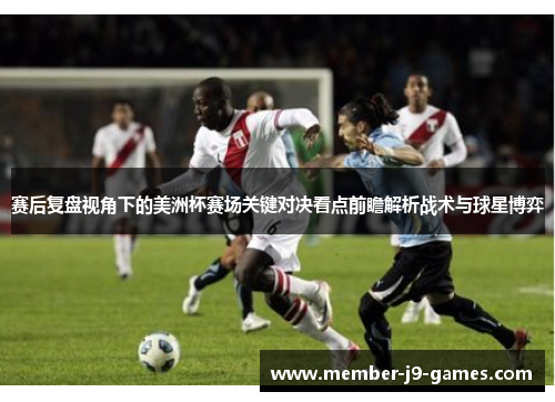 赛后复盘视角下的美洲杯赛场关键对决看点前瞻解析战术与球星博弈