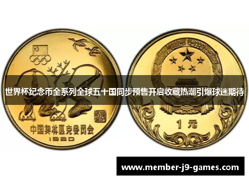 世界杯纪念币全系列全球五十国同步预售开启收藏热潮引爆球迷期待