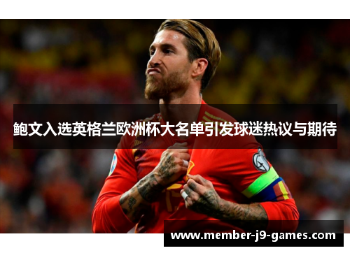 鲍文入选英格兰欧洲杯大名单引发球迷热议与期待